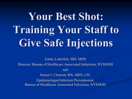 Your Best Shot: Training Your Staff to Give Safe Injections Emily Lutterloh, MD, MPH Director, Bureau of Healthcare Associated Infections, NYSDOH and Ernest J.