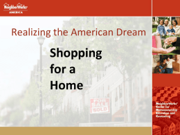 Realizing the American Dream  Shopping for a Home Agenda • Steps in the homebuying process • Your homebuying team • Finding the right neighborhood • Types of.