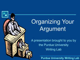 Organizing Your Argument A presentation brought to you by the Purdue University Writing Lab Purdue University Writing Lab.