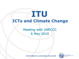 ITU  ICTs and Climate Change Meeting with UNFCCC 6 May 2010  Committed to connecting the world  International Telecommunication Union.