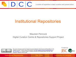 a centre of expertise in data curation and preservation  Institutional Repositories Maureen Pennock Digital Curation Centre & Repositories Support Project  Funded by: This work is.