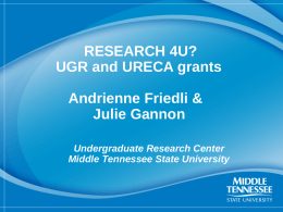 RESEARCH 4U? UGR and URECA grants  Andrienne Friedli & Julie Gannon Undergraduate Research Center Middle Tennessee State University.