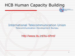 HCB Human Capacity Building  International Telecommunication Union Telecommunication Development Bureau  http://www.itu.int/itu-d/hrd/ HCB Human Capacity Building HR Study Group  DAP (Doha action plan) Global HRD/M Symposium  Delivery Mechanism Networks of.