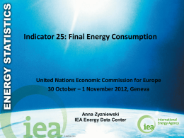 Indicator 25: Final Energy Consumption  United Nations Economic Commission for Europe 30 October – 1 November 2012, Geneva  Anna Zyzniewski IEA Energy Data Center  ©