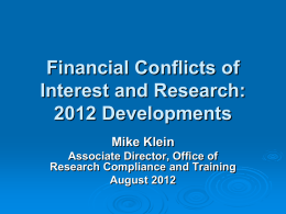 Financial Conflicts of Interest and Research: 2012 Developments Mike Klein Associate Director, Office of Research Compliance and Training August 2012
