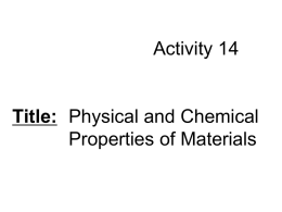 Activity 14  Title: Physical and Chemical Properties of Materials Read B-14 Challenge: How do the properties of materials determine their uses?  Hypothesis/Initial Thoughts: