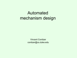 Automated mechanism design  Vincent Conitzer conitzer@cs.duke.edu General vs. specific mechanisms • Mechanisms such as Clarke (VCG) mechanism are very general… • … but will instantiate to.