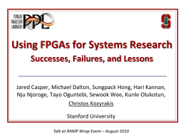 Using FPGAs for Systems Research Successes, Failures, and Lessons Jared Casper, Michael Dalton, Sungpack Hong, Hari Kannan, Nju Njoroge, Tayo Oguntebi, Sewook Wee,