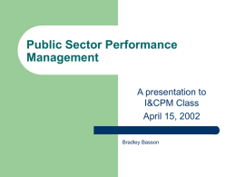 Public Sector Performance Management A presentation to I&CPM Class April 15, 2002 Bradley Basson Overview      What is performance measurement? The Oregon Benchmarks Benchmarks as tools… So why do we.