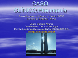 CASO CLÍNICO:Pneumonia Escola Superior de Ciências da Saúde - ESCS Internato de Pediatria – HRAS Liliane Monteiro Alvares Coordenadora: Dra.