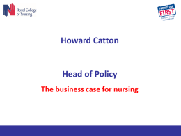 Howard Catton  Head of Policy The business case for nursing Projections: % Change in NHS nurses 2006/7 to 2015/16, England (wte) 40 2006/7  2015/16  -2  %  Buchan/Seccombe best case -4  Buchan/Seccombe.