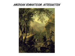AMERICAN ROMANTICISM: INTRODUCTION ROMANTICISM: THE MOVEMENT - dominated cultural thought from the last decade of the 18th century well into the first.