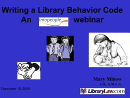 Writing a Library Behavior Code An webinar  Mary Minow J.D., A.M.L.S. December 10, 2009 Legal Disclaimer Legal information Not legal advice!
