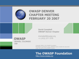 OWASP DENVER CHAPTER MEETING FEBRUARY 20 2007  David Campbell OWASP Denver Chapter  OWASP  dcampbell@owasp.org +1 (415) 377 7379  DENVER, COLORADO USA Copyright 2008 © The OWASP Foundation Permission is granted to.