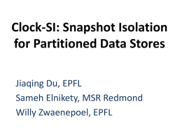Clock-SI: Snapshot Isolation for Partitioned Data Stores Jiaqing Du, EPFL Sameh Elnikety, MSR Redmond Willy Zwaenepoel, EPFL.