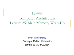 18-447 Computer Architecture Lecture 25: Main Memory Wrap-Up  Prof. Onur Mutlu Carnegie Mellon University Spring 2014, 4/2/2014