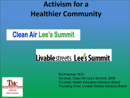 Activism for a Healthier Community  Ed Kraemer, M.D. Co-chair, Clean Air Lee’s Summit, 2006 Co-chair, Health Education Advisory Board Founding Chair, Livable Streets Advisory Board.