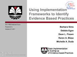 Using Implementation Frameworks to Identify Evidence Based Practices 2011 PBIS National Forum Rosemont IL October 27, 2011  Barbara Sims  Debbie Egan Dean L.