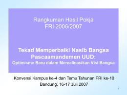Rangkuman Hasil Pokja FRI 2006/2007  Tekad Memperbaiki Nasib Bangsa Pascaamandemen UUD: Optimisme Baru dalam Merealisasikan Visi Bangsa  Konvensi Kampus ke-4 dan Temu Tahunan FRI ke-10 Bandung,
