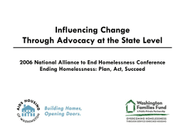 Influencing Change Through Advocacy at the State Level 2006 National Alliance to End Homelessness Conference Ending Homelessness: Plan, Act, Succeed.