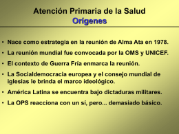 Atención Primaria de la Salud Orígenes • Nace como estrategia en la reunión de Alma Ata en 1978. • La reunión mundial fue.