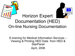 Horizon Expert Documentation (HED) On-line Nursing Documentation E-training for Medical Information Services – Viewing & Printing HED Data from HED & StarPanel April, 2006