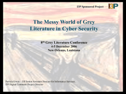 I3P Sponsored Project  The Messy World of Grey Literature in Cyber Security 8th Grey Literature Conference 4-5 December 2006 New Orleans, Louisiana  Patricia Erwin &ndash; I3P.