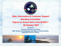 Data, Information & Customer Support Standing Committee Report on Action Items from IICWG-7 26 October 2007 Co-Chairs Florence Fetterer & Ari Seina With thanks to incoming.