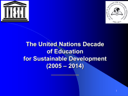 The United Nations Decade of Education for Sustainable Development (2005 – 2014) __________ “ Education - in all its forms and at all levels -