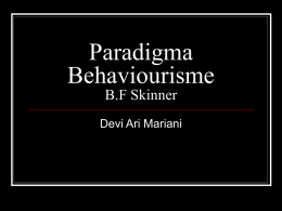 Paradigma Behaviourisme B.F Skinner Devi Ari Mariani     Pada prinsipnya, manusia bukanlah organisme yang pasif tetapi ia aktif mencari akibat-akibat (konsekuensi) yang menyenangkan, karena memandang bahwa manusia.