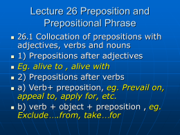 Lecture 26 Preposition and Prepositional Phrase          26.1 Collocation of prepositions with adjectives, verbs and nouns 1) Prepositions after adjectives Eg.