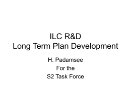 ILC R&D Long Term Plan Development H. Padamsee For the S2 Task Force S2: Task Force: Overview & Charge • Task force was set up by.