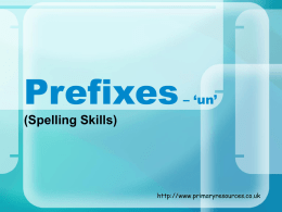 Prefixes  – ‘un’  (Spelling Skills)  http://www.primaryresources.co.uk What do all these words have in common?  unhappy unpack unkind undo  unlock untie uncover unable.