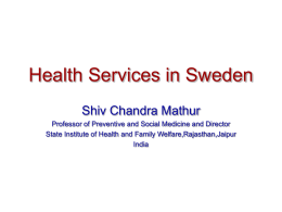 Health Services in Sweden Shiv Chandra Mathur Professor of Preventive and Social Medicine and Director State Institute of Health and Family Welfare,Rajasthan,Jaipur India.