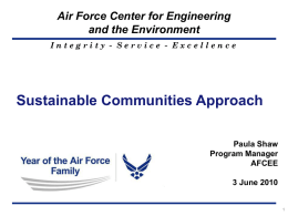 Air Force Center for Engineering and the Environment Integrity - Service - Excellence  Sustainable Communities Approach Paula Shaw Program Manager AFCEE 3 June 2010