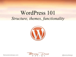 WordPress 101 Structure, themes, functionality  Beckydavisdesign.com  @beckyddesign What is WordPress? WordPress is an open source blog tool and publishing platform powered by PHP and MySQL.