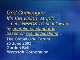Grid Challenges It’s the vision, stupid  …but it NEEDS TO be followed by operational standards based on real applications… The Global Grid Forum 25 June 2003 Gordon.