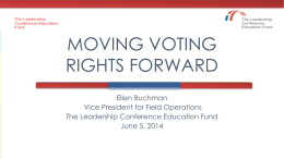 MOVING VOTING RIGHTS FORWARD Ellen Buchman Vice President for Field Operations The Leadership Conference Education Fund June 5, 2014