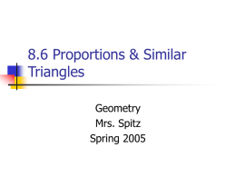 8.6 Proportions & Similar Triangles Geometry Mrs. Spitz Spring 2005 Objectives/Assignments       Use proportionality theorems to calculate segment lengths. To solve real-life problems, such as determining the dimensions of.