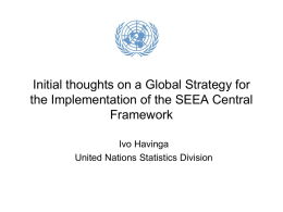 Initial thoughts on a Global Strategy for the Implementation of the SEEA Central Framework Ivo Havinga United Nations Statistics Division.