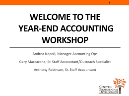 WELCOME TO THE YEAR-END ACCOUNTING WORKSHOP Andrea Napoli, Manager Accounting Ops Gary Maccarone, Sr.