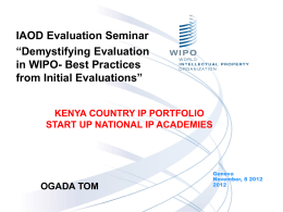 IAOD Evaluation Seminar “Demystifying Evaluation in WIPO- Best Practices from Initial Evaluations” KENYA COUNTRY IP PORTFOLIO START UP NATIONAL IP ACADEMIES  OGADA TOM  Geneva November, 8 2012