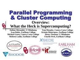 Parallel Programming & Cluster Computing Overview: What the Heck is Supercomputing? Joshua Alexander, U Oklahoma Ivan Babic, Earlham College Michial Green, Contra Costa College Mobeen Ludin, Earlham.