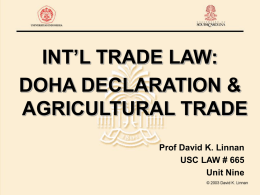INT’L TRADE LAW: DOHA DECLARATION & AGRICULTURAL TRADE Prof David K. Linnan USC LAW # 665 Unit Nine.