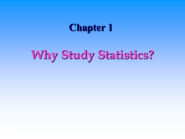 Chapter 1  Why Study Statistics?  © Dealing with Uncertainty Everyday decisions are based on incomplete information.