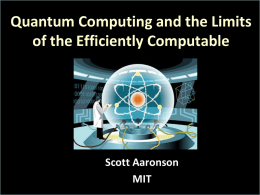 Quantum Computing and the Limits of the Efficiently Computable  Scott Aaronson MIT Things we never see… GOLDBACH CONJECTURE: TRUE NEXT QUESTION  Warp drive  Perpetuum mobile  Übercomputer  The (seeming) impossibility of the.
