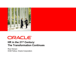 HR in the 21st Century: The Transformation Continues Row Henson HCM Fellow, Oracle Corporation.