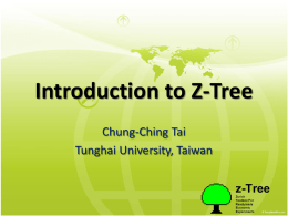 Introduction to Z-Tree Chung-Ching Tai Tunghai University, Taiwan Outline What is Z-Tree? Designing an Experiment Conducting an Experiment Data Files Support  November 13-14, 2009  The 6th International Workshop on.