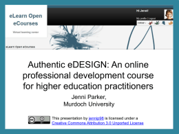 Authentic eDESIGN: An online professional development course for higher education practitioners Jenni Parker, Murdoch University This presentation by jennip98 is licensed under a Creative Commons Attribution.