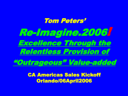 Tom Peters’  Re-Imagine.2006!  Excellence Through the Relentless Provision of “Outrageous” Value-added CA Americas Sales Kickoff Orlando/06April2006